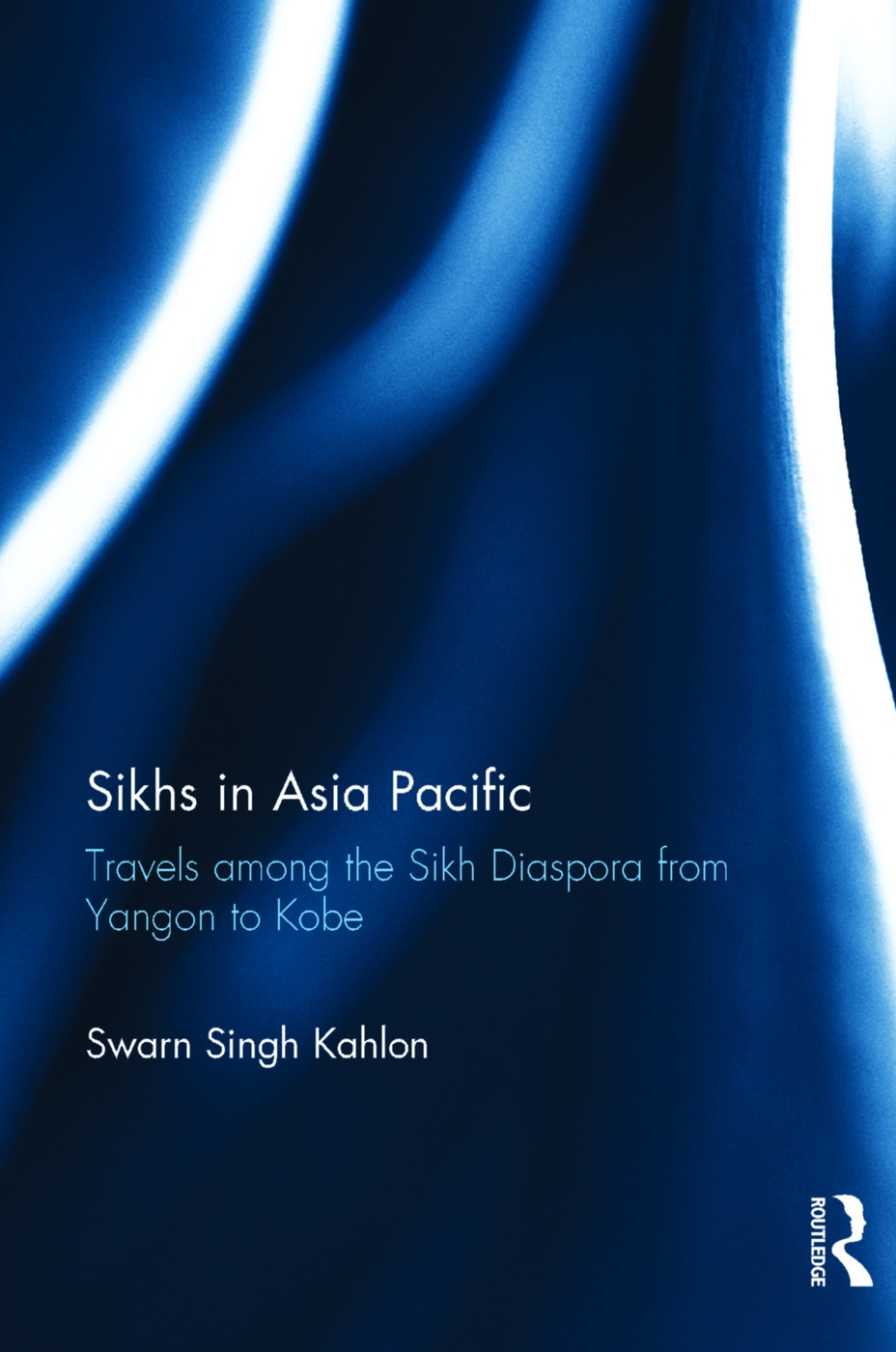 Sikhs in Asia Pacific: Travels Among the Sikh Diaspora from Yangon to Kobe