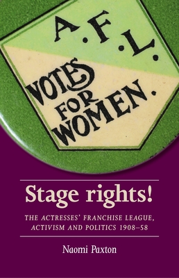 Stage Rights!: The Actresses’ Franchise League, Activism and Politics 1908-58