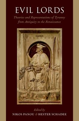 Evil Lords: Theories and Representations of Tyranny from Antiquity to the Renaissance