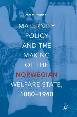 Maternity Policy and the Making of the Norwegian Welfare State, 1880-1940