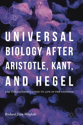 Universal Biology After Aristotle, Kant, and Hegel: The Philosopher’s Guide to Life in the Universe