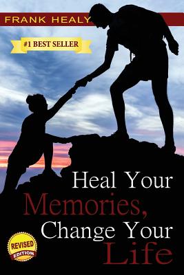 Heal Your Memories, Change Your Life: Heal Yourself from the Past