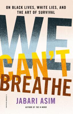 We Can’t Breathe: On Black Lives, White Lies, and the Art of Survival