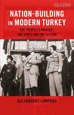 Nation-Building in Modern Turkey: The ’people’s Houses’, the State and the Citizen