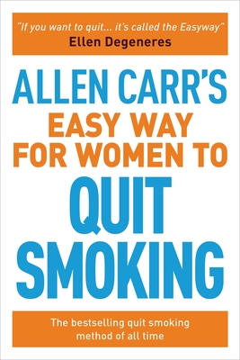 Allen Carr’s Easy Way for Women to Quit Smoking: Be a Happy Non-Smoker
