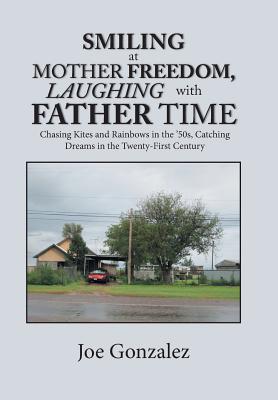 Smiling at Mother Freedom, Laughing With Father Time: Chasing Kites and Rainbows in the ’50s, Catching Dreams in the Twenty-firs