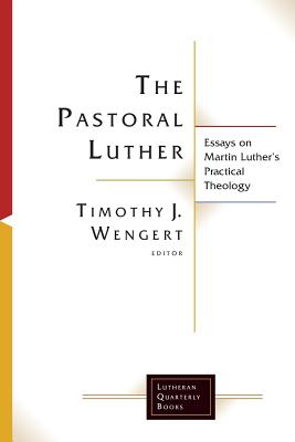 The Pastoral Luther: Essays on Martin Luther’s Practical Theology