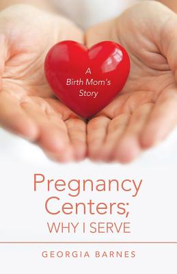 Pregnancy Centers; Why I Serve: A Birth Mom’S Story