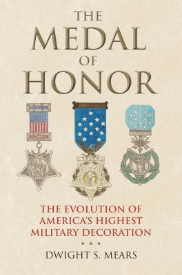 The Medal of Honor: The Evolution of America’s Highest Military Decoration