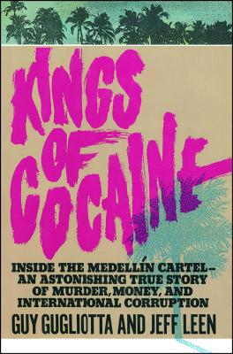 Kings of Cocaine: Inside the Medellin Cartel - an Astonishing True Story of Murder, Money, and International Corruption