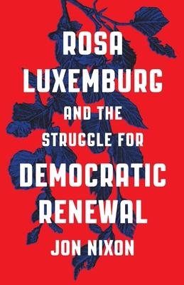 Rosa Luxemburg and the Struggle for Democratic Renewal