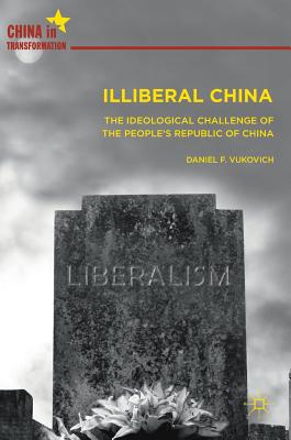 Illiberal China: The Ideological Challenge of the People’s Republic of China