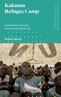 Kakuma Refugee Camp: Humanitarian Urbanism in Kenya’s Accidental City