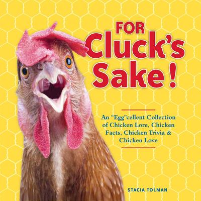 For Cluck’s Sake!: An eggcellent Collection of Chicken Lore, Chicken Facts, Chicken Trivia & Chicken Love