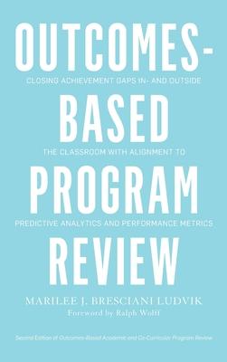 Outcomes-Based Program Review: Closing Achievement Gaps In- And Outside the Classroom with Alignment to Predictive Analytics and Performance Metrics