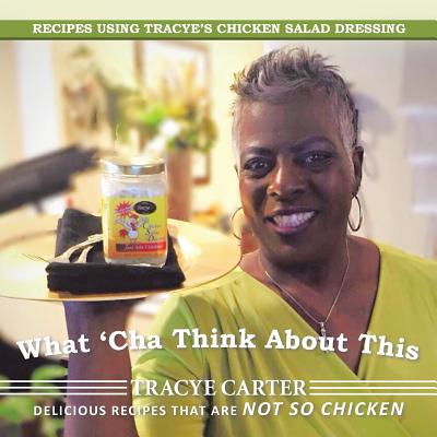 What ’cha Think About This: Recipes Using Tracye’s Chicken Salad Dressing Delicious Recipes That Are Not So Chicken