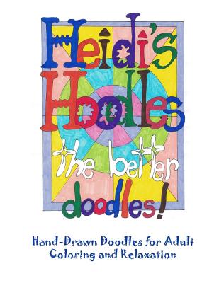 Heidi’s Hoodles, The Better Doodles: Hand-drawn doodles for adult coloring and relaxation