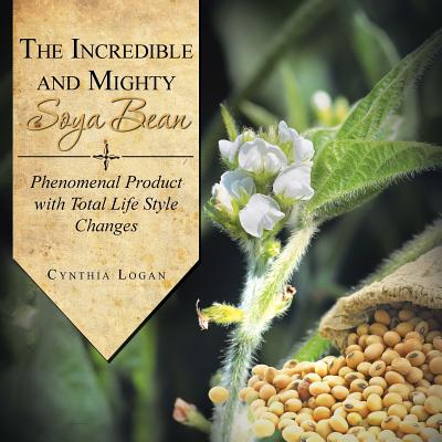 The Incredible and Mighty Soya Bean: Phenomenal Product With Total Life Style Changes