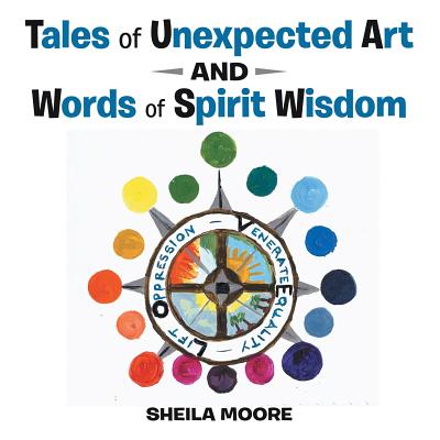 Tales of Unexpected Art: And Words of Spirit Wisdom