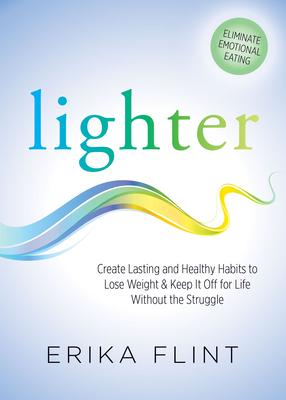 Lighter: Eliminate Emotional Eating: Create Lasting and Healthy Habits to Lose Weight & Keep It Off for Life Without the Struggl