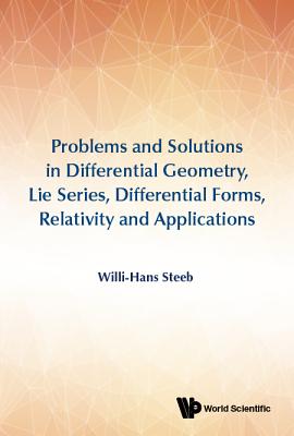 Problems and Solutions in Differential Geometry, Lie Series, Differential Forms, Relativity and Applications