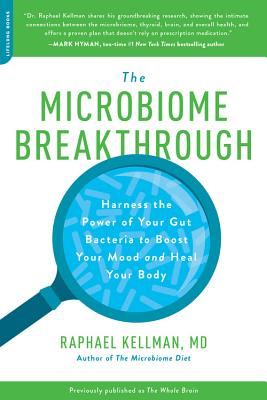 The Microbiome Breakthrough: Harness the Power of Your Gut Bacteria to Boost Your Mood and Heal Your Body