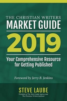 The Christian Writers Market Guide, 2019: Your Comprehensive Recource for Getting Published