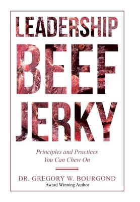 Leadership Beef Jerky: Principles and Practices You Can Chew on