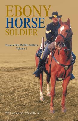 Ebony Horse Soldier: Poems of the Buffalo Soldiers