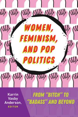 Women, Feminism, and Pop Politics: From bitch to badass and Beyond