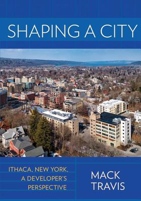 Shaping a City: Ithaca, New York, a Developer’s Perspective