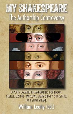 My Shakespeare: The Authorship Controversy. Experts Examine the Arguments for Bacon, Neville, Oxford, Marlowe, Mary Sidney, Shak