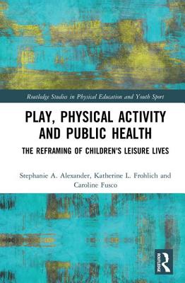 Play, Physical Activity and Public Health: The Reframing of Children’s Leisure Lives