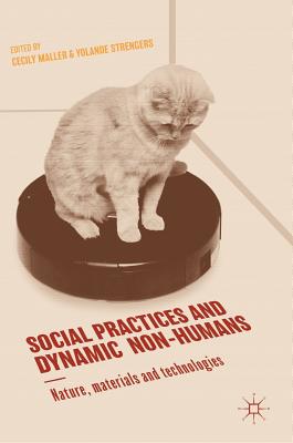 Social Practices and Dynamic Non-Humans: Nature, Materials and Technologies