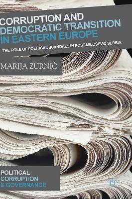 Corruption and Democratic Transition in Eastern Europe: The Role of Political Scandals in Post-Miloševic Serbia