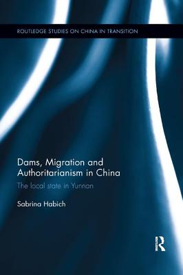 Dams, Migration and Authoritarianism in China: The Local State in Yunnan