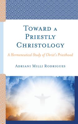 Toward a Priestly Christology: A Hermeneutical Study of Christ’s Priesthood