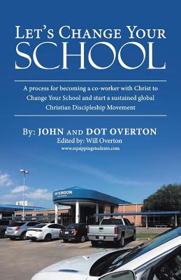 Let’s Change Your School: A Process for Becoming a Co-worker With Christ to Change Your School and Start a Sustained Global Chri