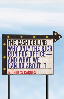 The Cash Ceiling: Why Only the Rich Run for Office-and What We Can Do About It