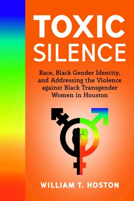 Toxic Silence: Race, Black Gender Identity, and Addressing the Violence Against Black Transgender Women in Houston