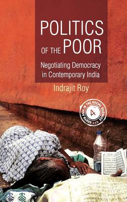 Politics of the Poor: Negotiating Democracy in Contemporary India