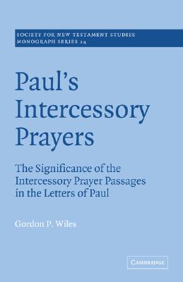 Paul’s Intercessory Prayers: The Significance of the Intercessory Prayer Passages in the Letters of St Paul