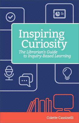 Inspiring Curiosity: The Librarian’s Guide to Inquiry-Based Learning