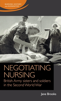 Negotiating Nursing: British Army Sisters and Soldiers in the Second World War