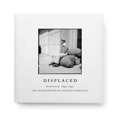 Displaced: Manzanar 1942–1945: the Incarceration of Japanese Americans