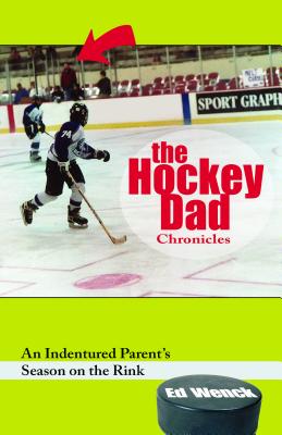 The Hockey Dad Chronicles: An Indentured Parent’s Season on the Rink