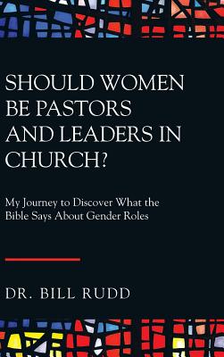 Should Women Be Pastors and Leaders in Church?: My Journey to Discover What the Bible Says About Gender Roles