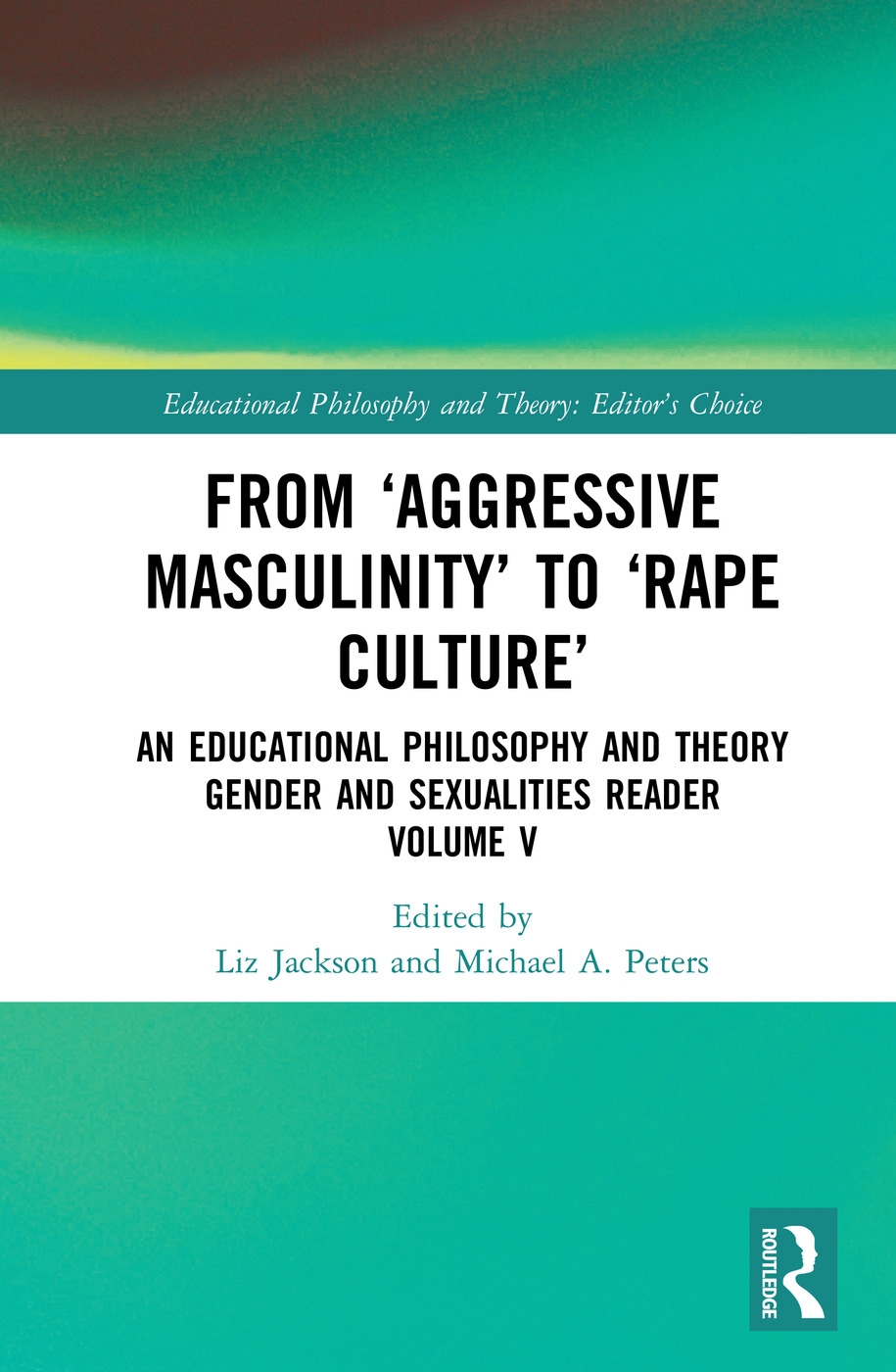 From ’aggressive Masculinity’ to ’rape Culture’: An Educational Philosophy and Theory Gender and Sexualities Reader, Volume V