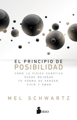 El principio de posibilidad / The Possibility Principle: Como La Fisica Cuantica Puede Mejorar Tu Forma De Pensar Vivir Y Amar