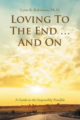 Loving to the End and on: A Guide to the Impossibly Possible